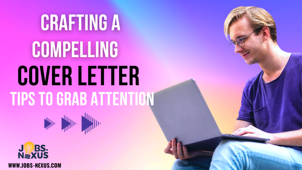 Crafting a Compelling Cover Letter: Tips to Grab Attention